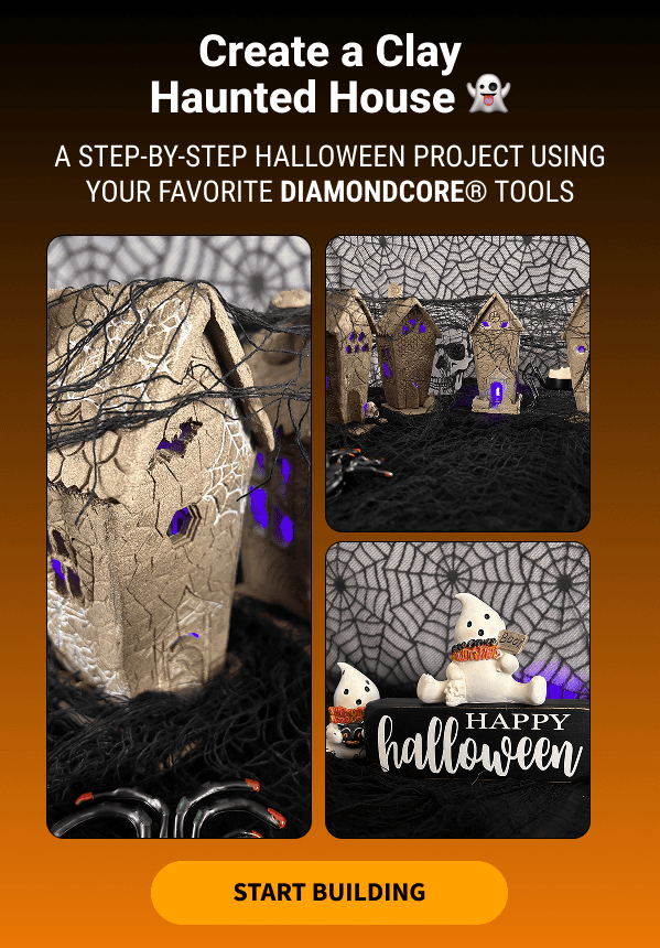 Create a Clay Haunted House 👻          A step-by-step Halloween project using your favorite DiamondCore® tools           START BUILDING