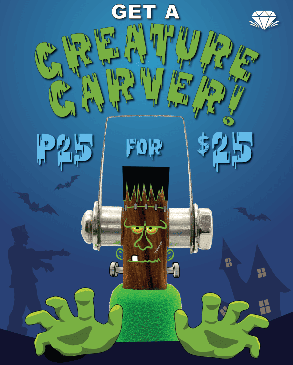 GET A CREATURE CARVER!     P25 FOR $25