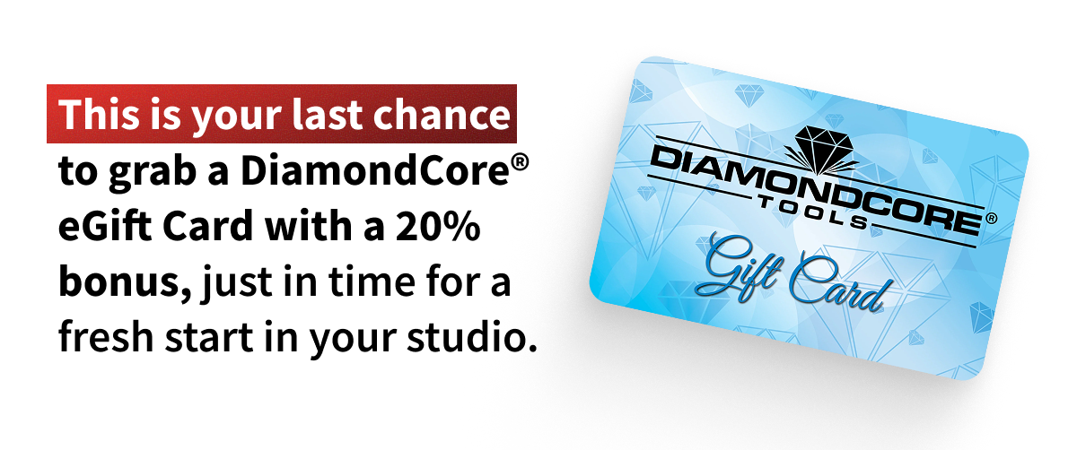 This is your last chance to grab a diamondCore eGift card with 20% bonus for a fresh start in your studio. 
