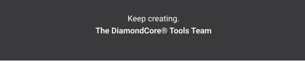 Keep creating. The DiamondCore® Tools Team