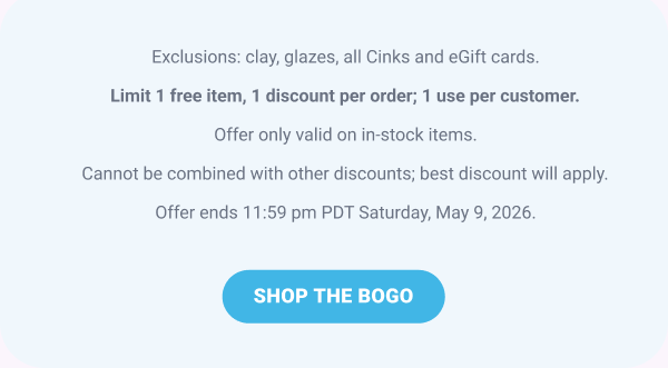 Exclusions: clay, glazes, all Cinks and eGift cards.  Limit 1 free item, 1 discount per order; 1 use per customer.  Offer only valid on in-stock items.  Cannot be combined with other discounts;