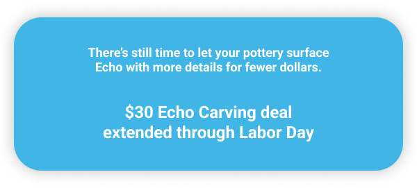There’s still time to let your pottery surface Echo with more details for fewer dollars.$30 Echo Carving deal extended...